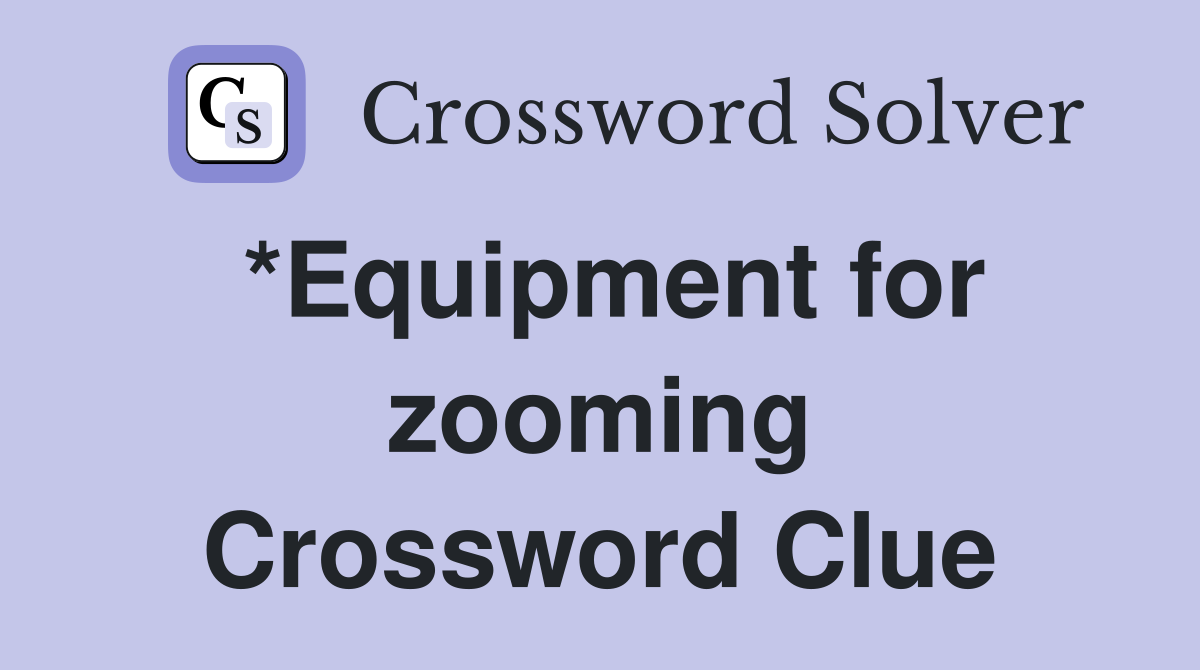 *Equipment for zooming Crossword Clue Answers Crossword Solver